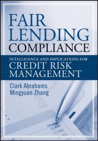 Fair Lending Compliance: Intelligence And Implications For Credit Risk Management by C R Abrahams & Mingyuan Zhang