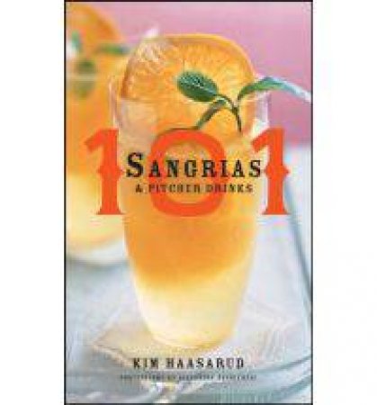 101 Sangrias And Pitcher Drinks by Kim Haasarud