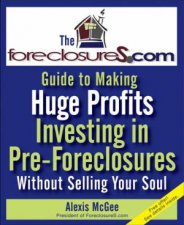 The Foreclosurescom Guide To Making Huge Profits Investing In PreForeclosures Without Selling Your Soul