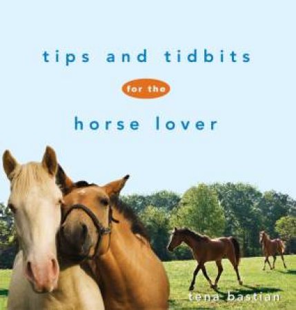 Tips and Tidbits for the Horse Lover by Tena Bastian