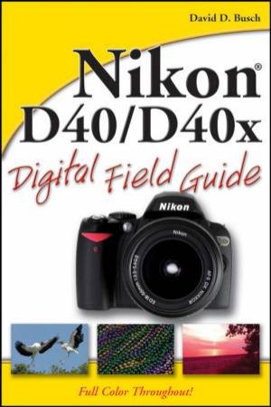 Nikon D40/D40x Digital Field Guide by David D Busch