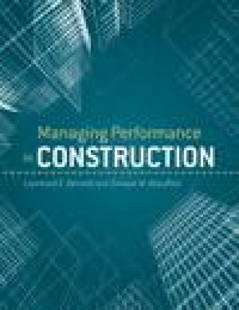 Managing Performance in Construction by Leonhard E Bernhold & Simaan M AbouRizk