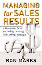 Managing For Sales Results A FastAction Guide For Finding Coaching And Leading Salespeople