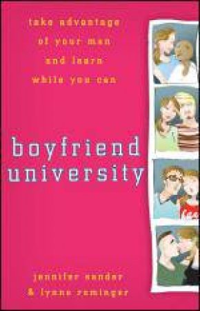 Boyfriend University: Take Advantage of Your Man and Learn While You Can by Jennifer Sander & Lynne Rominger