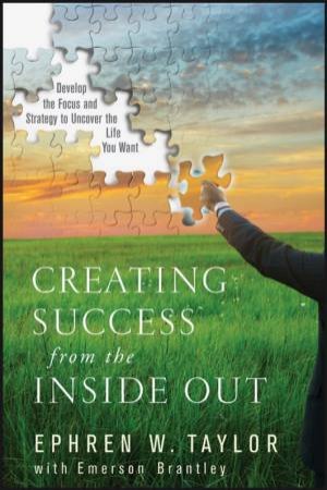 Creating Success From The Inside Out: Develop The Focus And Strategy To Uncover The Life You Want by Ephren Taylor