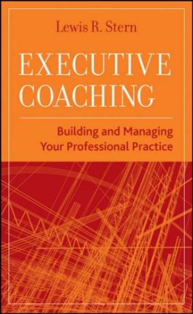 Executive Coaching: Building and Managing Your Professional Practice by Unknown