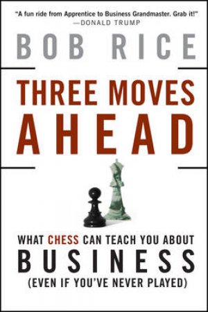 Three Moves Ahead: What Chess Can Teach You About Business by Robert Rice