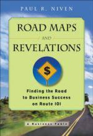 Roadmaps and Revelations: Finding the Road to Business Success on Route 101 by Paul R Niven