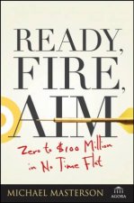 Ready Fire Aim Zero To 100 Million In No Time Flat