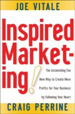 Inspired Marketing The Astonishing Fun New Way To Create More Profits For Your Business By Following Your Heart