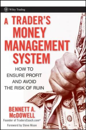 Trader's Money Management System: How to Ensure Profit and Avoid the Risk of Ruin by BENNETT MCDOWELL