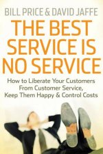 Best Service Is No Service How To Liberate Your Customers From Customer Service Keep Them Happy And Control Costs