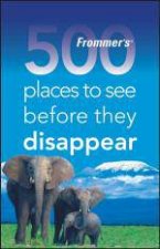 Frommers 500 Places to See Before They Disappear 1st Ed