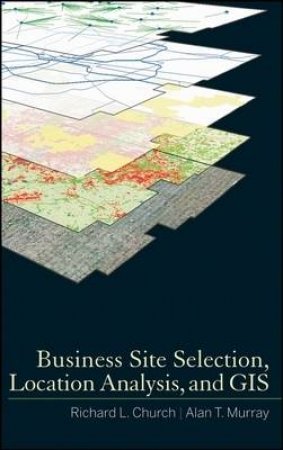 Business Site Selection, Location Analysis and GIS by Richard L Church & Alan T Murray