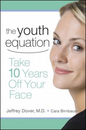Youth Equation: Take 10 Years Off Your Face by Jeffery Dover, MD