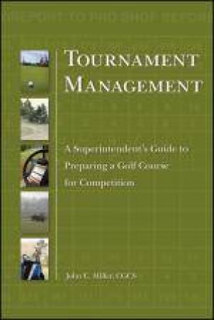 Tournament Management: A Superintendent's Guide to Preparing a Golf Course for Competition by John Miller
