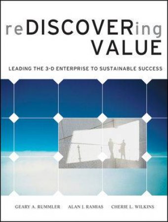 Rediscovering Value: Leading the 3-D Enterprise to Sustainable Success by Geary A Rummler & Alan Ramais 