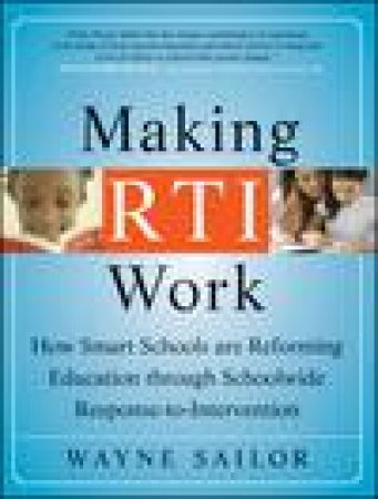 Making RTI Work: How Smart Schools Are Reforming Education Through Schoolwide Response-to-Intervention by Wayne Sailor