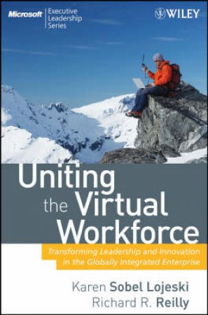 Uniting The Virtual Workforce: Transforming Leadership And Innovation In The Globally Integrated Enterprise by Karen Sobel Lojeski & Richard Reilly