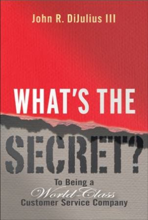 What's The Secret? To Being A World-Class Customer Company by John Dijulius