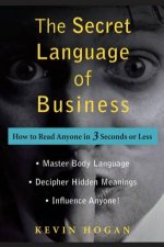 The Secret Language Of Business How To Read Anyone In 3 Seconds Or Less