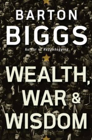 Wealth, War And Wisdom by Barton Biggs