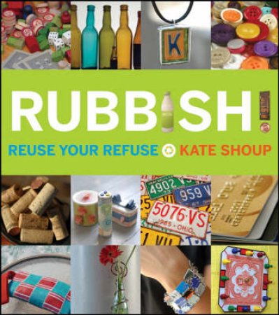 Rubbish! Reuse Your Refuse by Kate Shoup