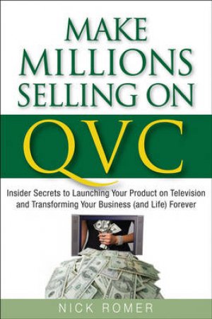 Make Millions Selling on Qvc by Nick Romer