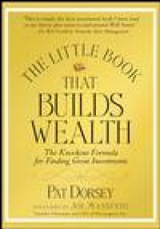 Little Book That Builds Wealth: Morningstar's Knock-Out Formula For Finding Great Investments by Pat Dorsey