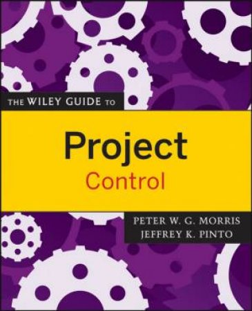 The Wiley Guide To Project Control by Peter Morris & Jeffrey Pinto