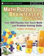 Math Puzzles and Brainteasers Grades 68 Over 300 Puzzles That Teach Math and Problem Solving Skills