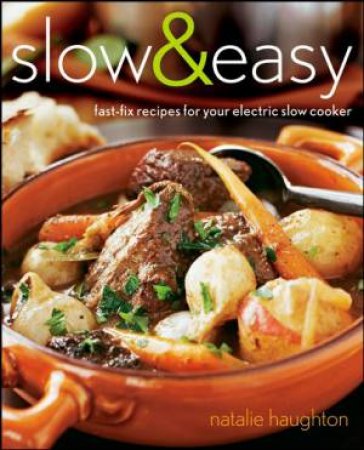 Slow & Easy: Fast-Fix Recipes for Your Electric Slow Cooker by Natalie Haughton