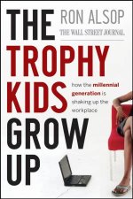 Trophy Kids Grow Up How the Millennial Generation Is Shaking Up the Workplace