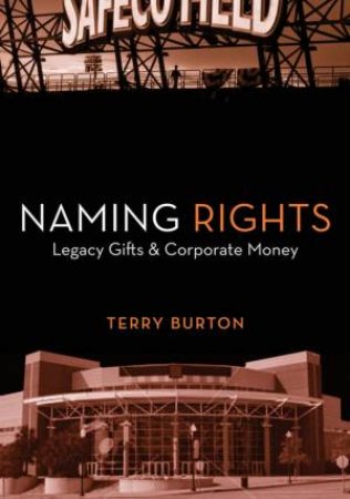 Naming Rights: Legacy Gifts & Corporate Money by Burton