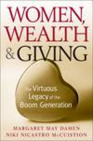 Women, Wealth and Giving: The Virtuous Legacy of the Boom Generation by Margaret May Damen & Niki Nicastro McCuistion