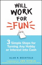Will Work For Fun Three Simple Steps For Turning Any Hobby Or Interest Into Cash