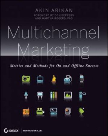 Multichannel Marketing: Metrics And Methods For On And Offline Success by Akin Arikan