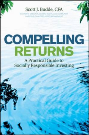 Compelling Returns: A Practical Guide to Socially Responsible Investing by S J Buddge