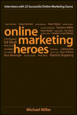 Online Marketing Heroes: Interviews With 25 Successful Online Marketing Gurus by Michael Miller