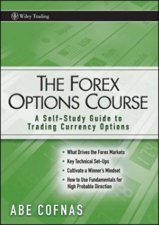 Forex Options Course: A Self-Study Guide to Trading Currency Options by Abe Cofnas