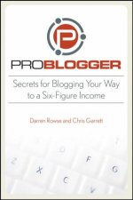 Problogger Secrets for Blogging Your Way to a Sixfigure Income
