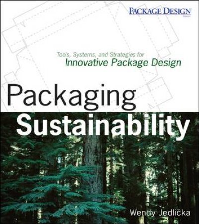 Packaging Sustainability: Tools, Systems, And Strategies For Innovative Package Design by Wendy Jedlicka