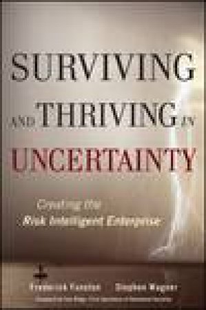 Surviving and Thriving in Uncertainty: Creating the Risk Intelligent Enterprise by Grederick D Funston & Stephen Wagner
