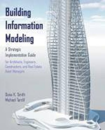 Building Information Modeling by Dana K Smith & Michael Tardif
