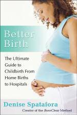 Better Birth The Ultimate Guide to Childbirth From Home Births to Hospitals