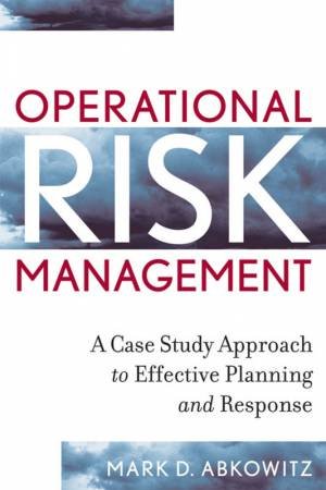 Operational Risk Management: A Case Study Approach To Effective Planning And Response