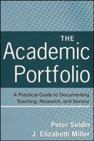 Academic Portfolio: A Practical Guide to Documenting Teaching, Research, and Service by Peter Seldin & J Elizabeth Miller
