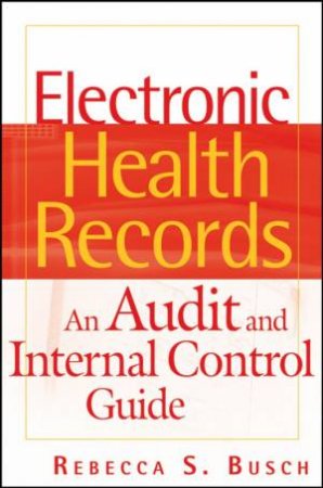 Electronic Health Records: An Audit and Internal Control Guide by Rebecca Busch