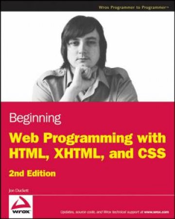Beginning Web Programming With HTML, XHTML, And CSS, 2nd Ed by Jon Duckett