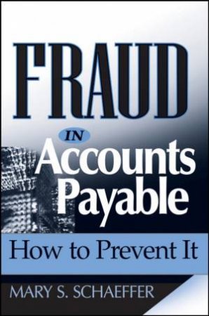 Fraud in Accounts Payable: How to Prevent It by Mary Schaeffer